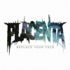 Placenta - Replace Your Face
