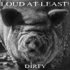 Loud At Least! - Dirty